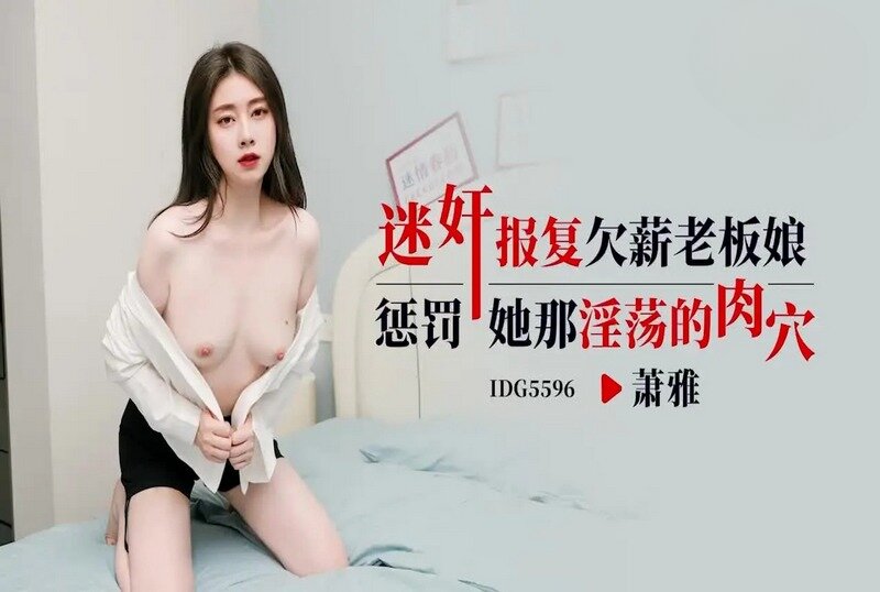 IDG-5596 迷奸报复欠薪老板娘 萧雅 – 219-mny