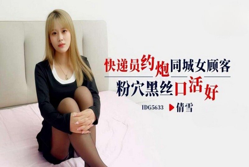 IDG-5633 快递员约炮同城女顾客 倩雪 – 219-mny