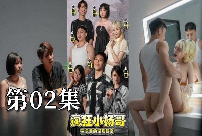 MDSA-08190 疯狂小杨哥之三只羊的淫乱秘辛 大尺度黄版短剧完整版 02 梁芸菲 – 219-mny