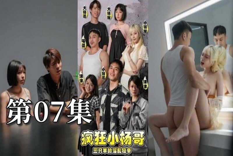 MDSA-08195 疯狂小杨哥之三只羊的淫乱秘辛 大尺度黄版短剧完整版 07 梁芸菲 – 219-mny